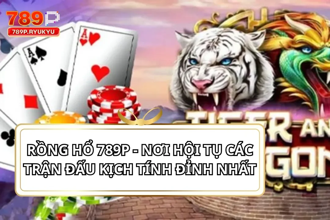 Rồng Hổ 789P