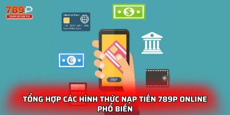 Tổng hợp các hình thức nạp tiền 789P online phổ biến