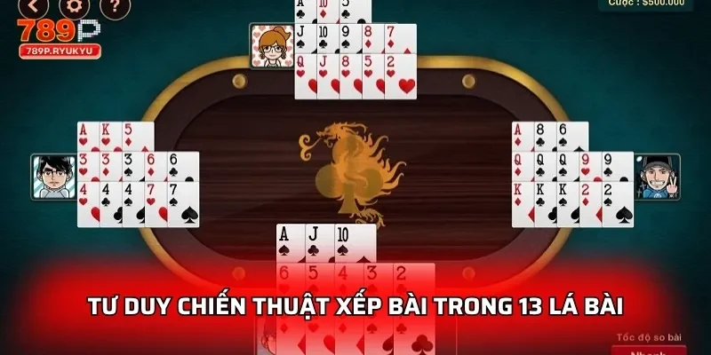 Tư duy chiến thuật xếp bài trong 13 lá bài